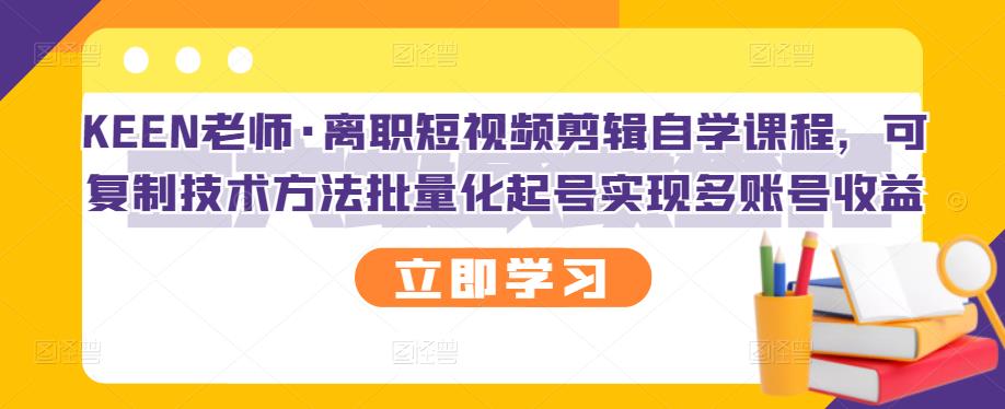 【副业项目3289期】短视频剪辑自学课程，可复制技术方法批量化起号实现多账号收益（短视频剪辑教学视频）-E创连盟