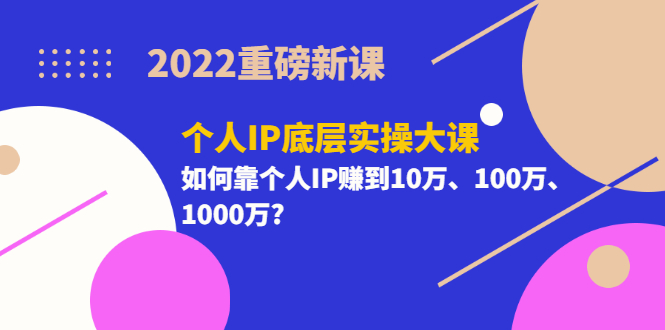 【副业项目3657期】2022个人IP底层实操大课（如何靠个人IP赚到10万、100万、1000万）-E创连盟