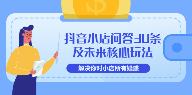【副业项目3734期】抖音小店问答30条及未来核心玩法，解决你对小店所有疑惑【3节视频课】-E创连盟
