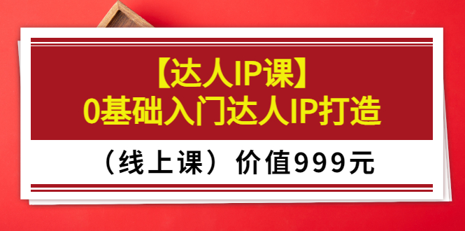 【副业项目3752期】交个朋友【达人IP课】0基础入门达人IP打造（线上课）-E创连盟