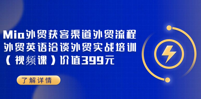 【副业项目3793期】Mia外贸获客渠道外贸流程，外贸英语洽谈，外贸实战培训（视频课）-E创连盟
