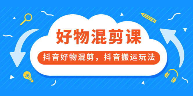 【副业项目3908期】万三好物混剪课，抖音好物混剪，抖音搬运玩法-E创连盟