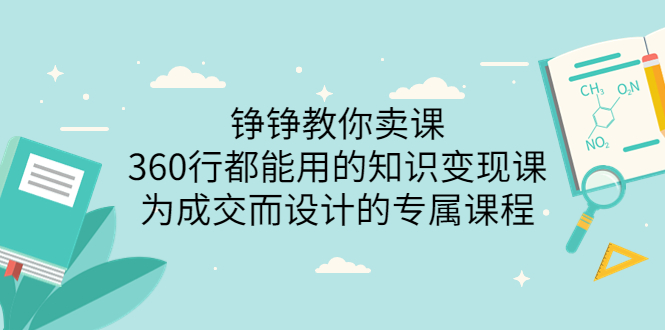 【副业项目3947期】铮铮教你卖课：360行都能用的知识变现课，为成交而设计的专属课程-价值2980-E创连盟
