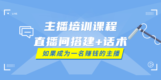 【副业项目4019期】主播培训课程：直播间搭建+话术，如何快速成为一名赚钱的主播-E创连盟