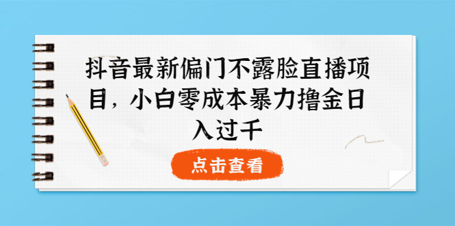 【副业项目4073期】抖音最新偏门不露脸直播项目，小白零成本暴力撸金日入1000+-E创连盟