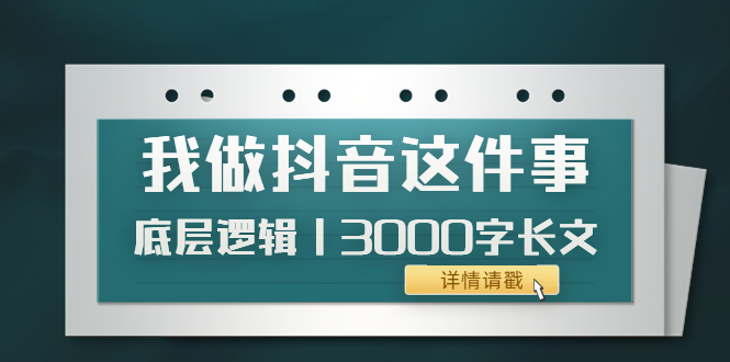【副业项目4191期】我做抖音这件事（3）底层逻辑丨3000字长文（付费文章）-E创连盟