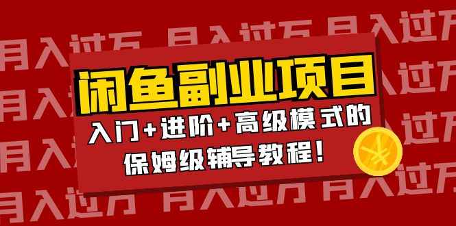 【副业项目4218期】闲鱼无货源项目月入过万：入门+进阶+高级模式的保姆级辅导教程！-E创连盟