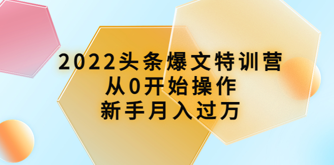 【副业项目4304期】2022头条爆文特训营：从0开始操作，新手月入过万（16节课时）-E创连盟