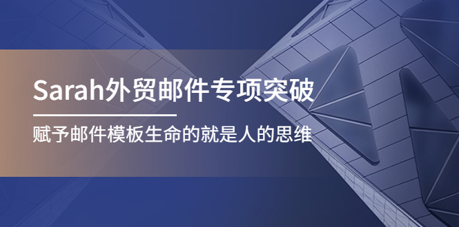 【副业项目4458期】Sarah外贸邮件专项突破，赋予邮件模板生命的就是人的思维-E创连盟