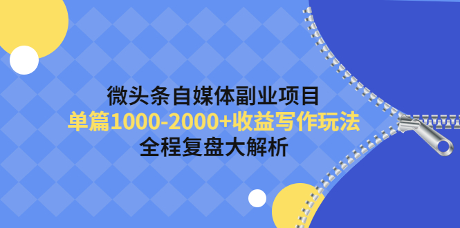 【副业项目4524期】微头条自媒体副业项目，单篇1000-2000+收益写作玩法，全程复盘大解析-E创连盟