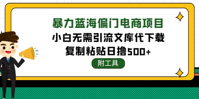 【副业项目4567期】稳定蓝海文库代下载项目，小白无需引流暴力撸金日入1000+（附带工具）-E创连盟