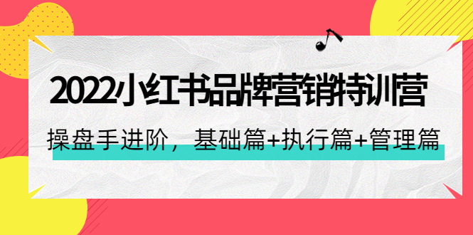 【副业项目4575期】2022小红书品牌营销特训营：操盘手进阶，基础篇+执行篇+管理篇（42节）-E创连盟