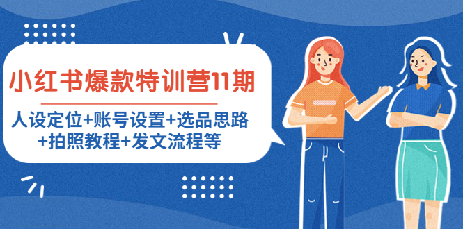 【副业项目4591期】小红书爆款特训营11期：人设定位+账号设置+选品思路+拍照教程+发文流程等-E创连盟