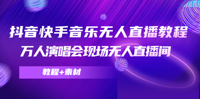 【副业项目4698期】抖音快手音乐无人直播教程，万人演唱会现场无人直播间（教程+素材）-E创连盟