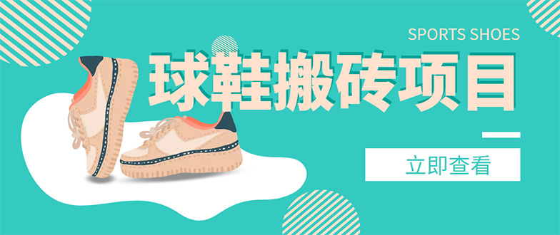 【副业项目4740期】外面收费998的球鞋搬砖项目，月入5000+【详细教程+资源渠道】-E创连盟