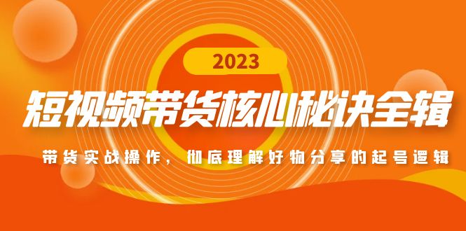 【副业项目5104期】短视频带货核心秘诀全辑：带货实战操作，彻底理解好物分享的起号逻辑-E创连盟