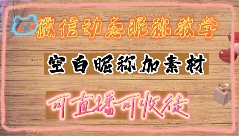 【副业项目5169期】微信动态昵称设置方法，可抖音直播引流，日赚上百【详细视频教程+素材】-E创连盟