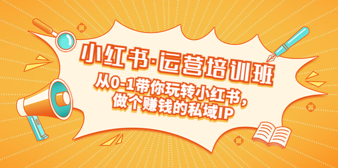 【副业项目5301期】重磅来袭：小红书·运营培训班：从0-1带你玩转小红书，做个赚钱的私域IP-E创连盟