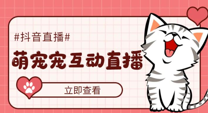 【副业项目5259期】抖音萌宠宠直播项目，可虚拟人直播，抖音报白，实时互动直播【软件+教程】-E创连盟