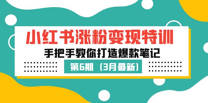【副业项目5364期】小红书涨粉变现特训·第6期，手把手教你打造爆款笔记（3月新课）-E创连盟