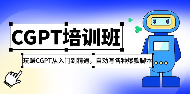 【副业项目5327期】2023最新CGPT培训班：玩赚CGPT从入门到精通，自动写各种爆款脚本-E创连盟