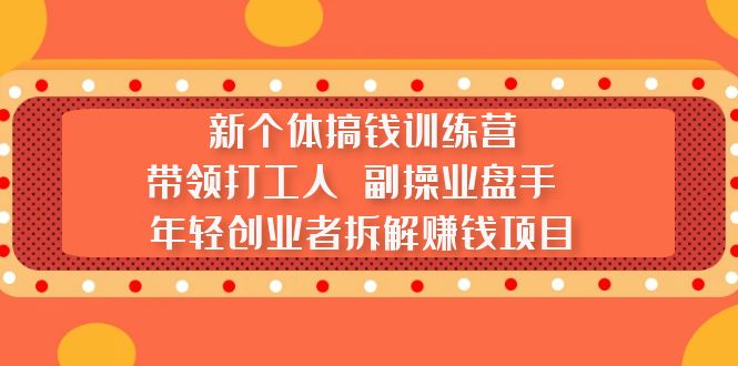 【副业项目5435期】新个体搞钱训练营：带领打工人 副操业盘手 年轻创业者拆解赚钱项目-E创连盟