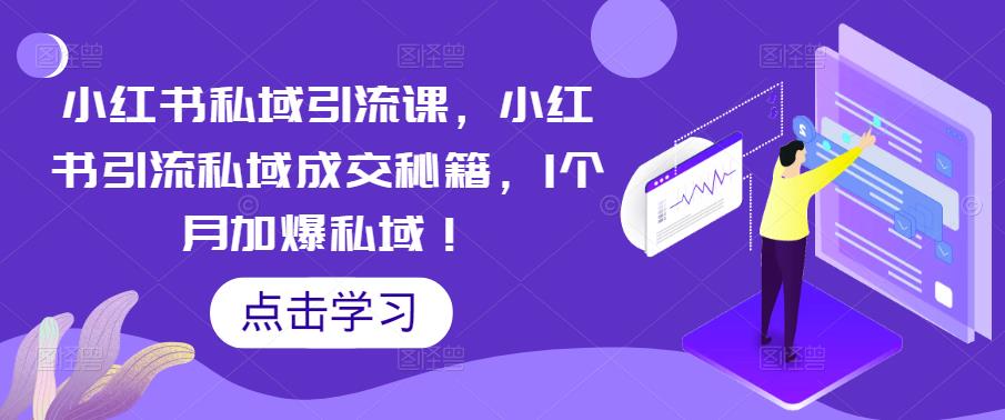 【副业项目5470期】小红书私域引流课，小红书引流私域成交秘籍，1个月加爆私域！-E创连盟