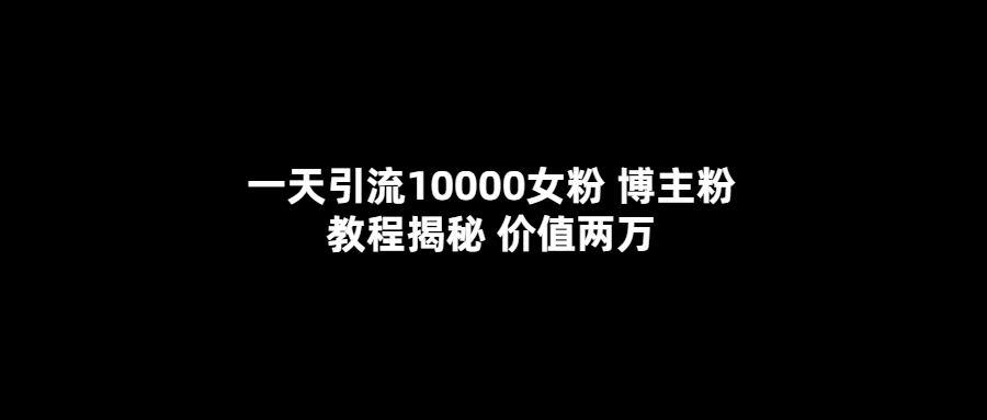 【副业项目5716期】一天引流10000女粉，博主粉教程揭秘（价值两万）-E创连盟