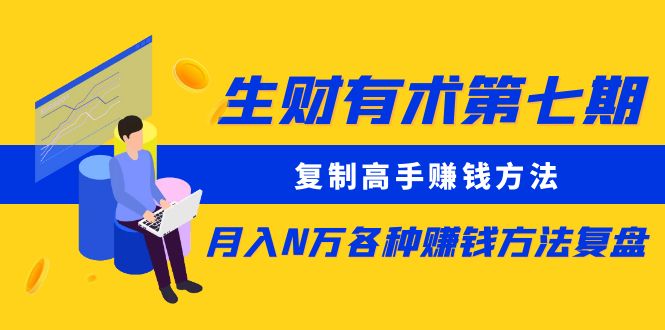 【副业项目5718期】生财有术第七期：复制高手赚钱方法 月入N万各种赚钱方法复盘（更新到0430）-E创连盟
