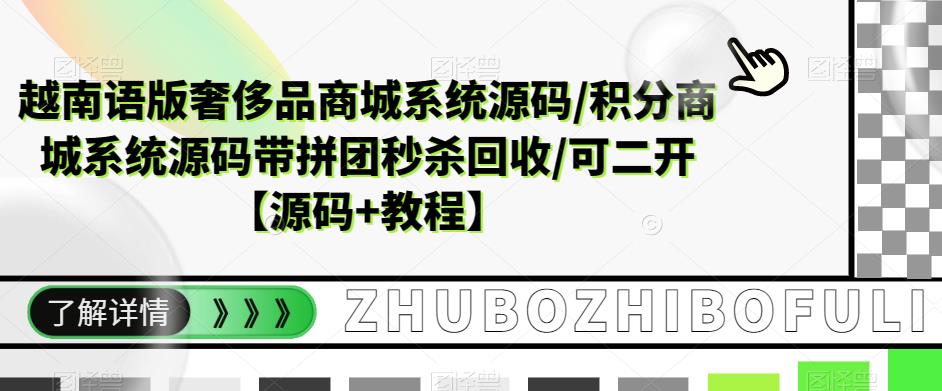 【副业项目5680期】越南语版奢侈品商城系统源码/积分商城-带拼团秒杀回收/可二开【源码+教程】-E创连盟