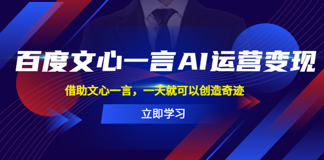 【副业项目5775期】百度·文心一言AI·运营变现，借助文心一言，一天就可以创造奇迹-E创连盟