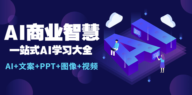 【副业项目5743期】AI商业智慧：一站式AI学习大全【AI+文案+PPT+图像+视频】-E创连盟