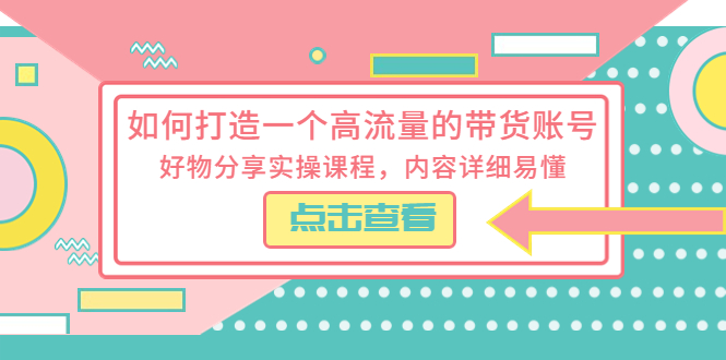 【副业项目5813期】如何打造一个高流量的带货账号，好物分享实操课程，内容详细易懂-E创连盟