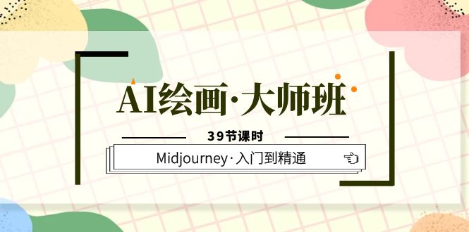 【副业项目6193期】AI绘画·大师班，Midjourney·入门到精通（39节课时）-E创连盟