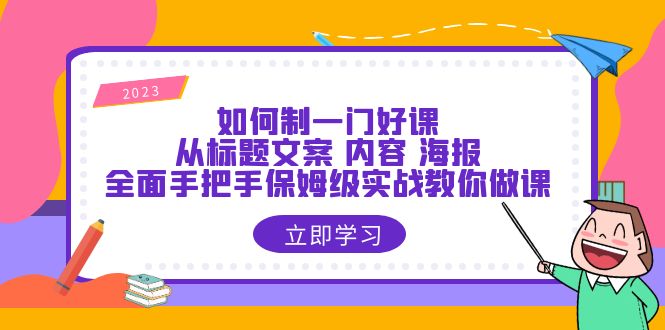 【副业项目6273期】如何制一门·好课：从标题文案 内容 海报，全面手把手保姆级实战教你做课-E创连盟