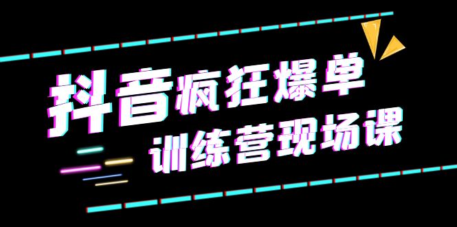 【副业项目6295期】抖音短视频疯狂-爆单训练营现场课（新）直播带货+实战案例-E创连盟