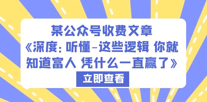 【副业项目6280期】某公众号收费文章《深度：听懂-这些逻辑 你就知道富人 凭什么一直赢了》-E创连盟
