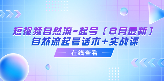 【副业项目6257期】短视频自然流-起号【6月最新】​自然流起号话术+实战课-E创连盟