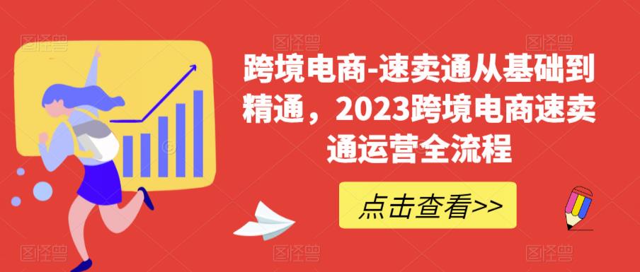 【副业项目6258期】速卖通从0基础到精通，2023跨境电商-速卖通运营实战全流程-E创连盟