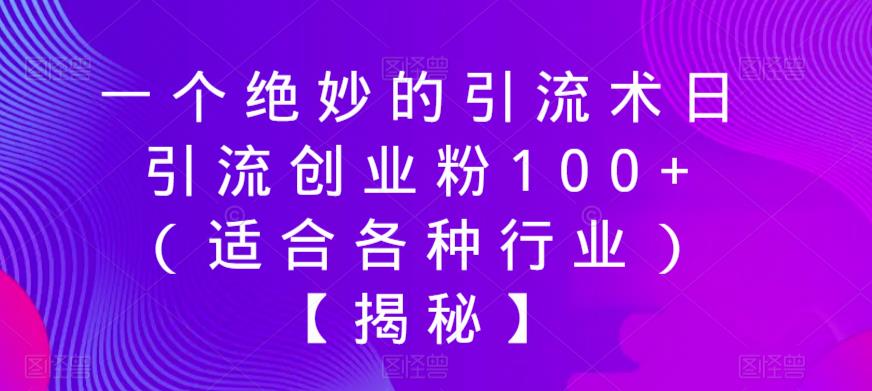 【副业项目6269期】一个绝妙的引流术日引流创业粉100+（适合各种行业）【揭秘】-E创连盟