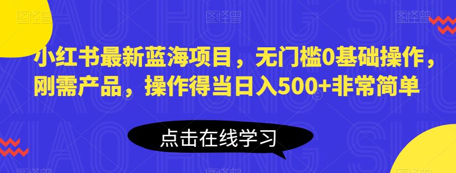 【副业项目6611期】小红书最新蓝海项目，无门槛0基础操作，刚需产品，操作得当日入500+非常简单-E创连盟