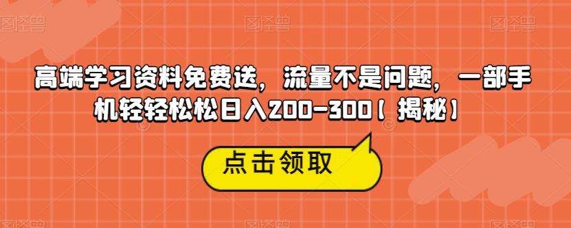 【副业项目6886期】高端学习资料免费送，流量不是问题，一部手机轻轻松松日入200-300【揭秘】-E创连盟