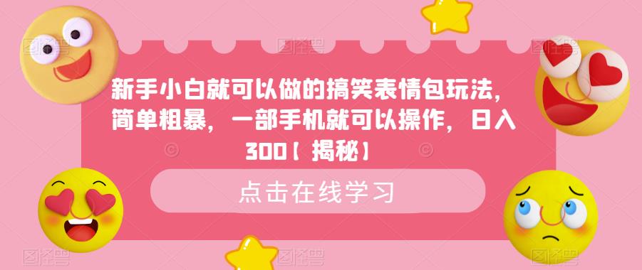 【副业项目6758期】新手小白就可以做的搞笑表情包玩法，简单粗暴，一部手机就可以操作，日入300-E创连盟