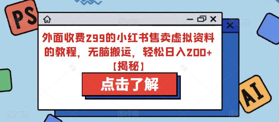 【副业项目6759期】外面收费299的小红书售卖虚拟资料的教程，无脑搬运，轻松日入200+【揭秘】-E创连盟