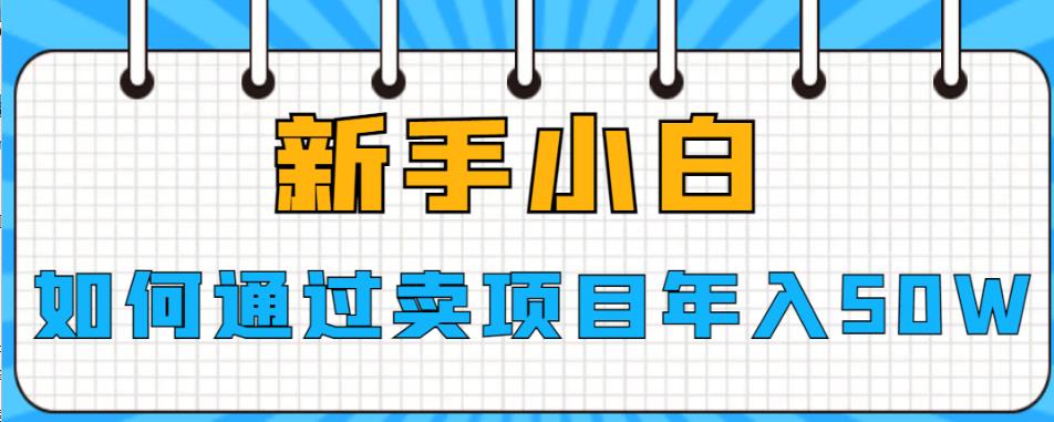【副业项目6774期】新手小白如何通过卖项目年入50W【揭秘】-E创连盟