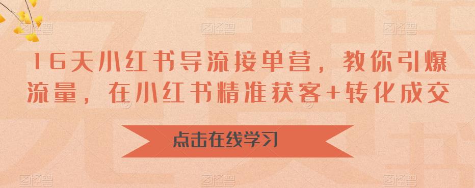 【副业项目6664期】16天-小红书 导流接单营，教你引爆流量，在小红书精准获客+转化成交-E创连盟