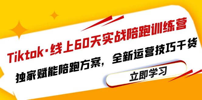 【副业项目6403期】Tiktok·线上60天实战陪跑训练营，独家赋能陪跑方案，全新运营技巧干货-E创连盟