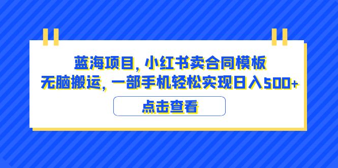 【副业项目6405期】蓝海项目 小红书卖合同模板 无脑搬运 一部手机日入500+（教程+4000份模板）-E创连盟