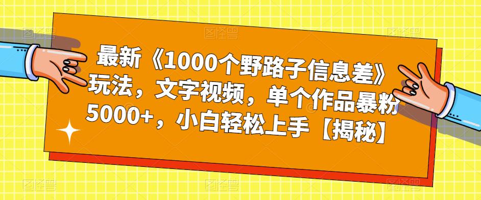 【副业项目6547期】最新《1000个野路子信息差》玩法，文字视频，单个作品暴粉5000+，小白轻松上手-E创连盟