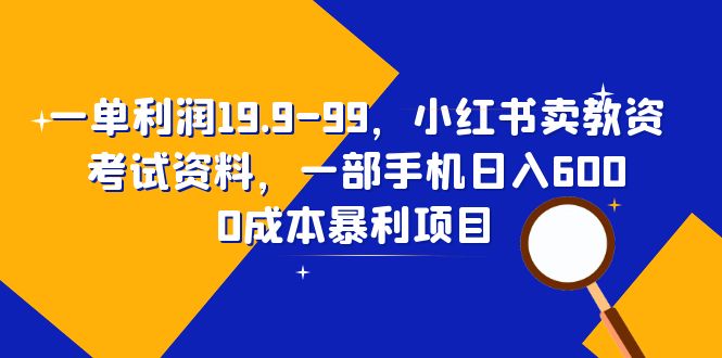 【副业项目6625期】一单利润19.9-99，小红书卖教资考试资料，一部手机日入600（教程+资料）-E创连盟